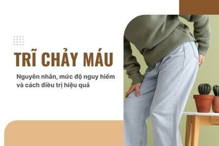 Trĩ chảy máu: Nguyên nhân, mức độ nguy hiểm và cách điều trị hiệu quả