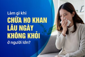Làm gì khi chữa ho khan lâu ngày không khỏi ở người lớn?