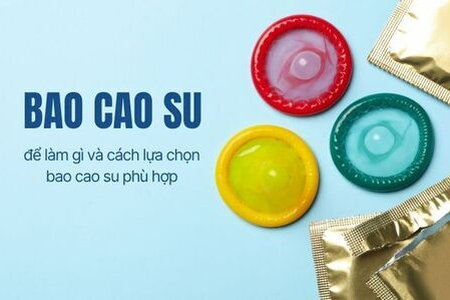 Bao cao su để làm gì và cách lựa chọn bao cao su phù hợp