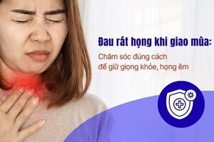 Đau rát họng khi giao mùa: Chăm sóc đúng cách để giữ giọng khỏe