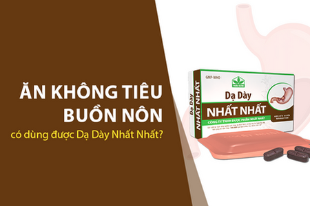 Ăn không tiêu buồn nôn có dùng được Dạ Dày Nhất Nhất không?