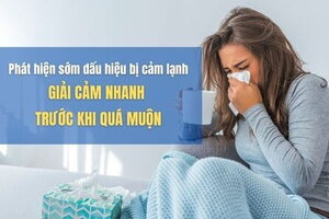 Phát hiện sớm dấu hiệu bị cảm lạnh Giải cảm nhanh trước khi quá muộn