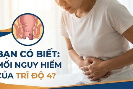 Bạn có biết: Mối nguy hiểm của trĩ độ 4?