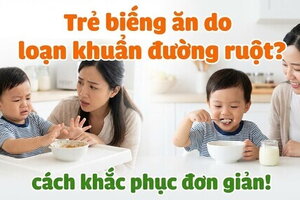 Trẻ biếng ăn do loạn khuẩn đường ruột? Cách khắc phục đơn giản!