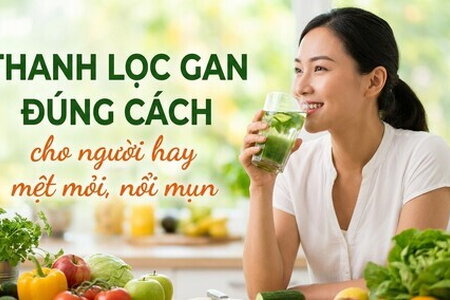 Thanh lọc gan đúng cách cho người hay mệt mỏi, nổi mụn