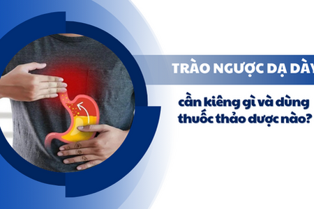 Giải đáp: Trào ngược dạ dày cần kiêng gì và dùng thuốc thảo dược nào?