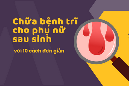 Chữa bệnh trĩ cho phụ nữ sau sinh hiệu quả với 10 cách đơn giản