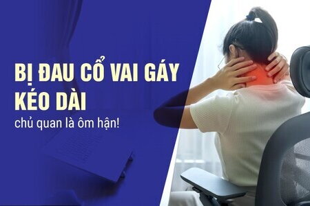 Bị đau cổ vai gáy kéo dài - chủ quan là ôm hận!