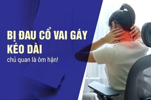 Bị đau cổ vai gáy kéo dài - chủ quan là ôm hận!