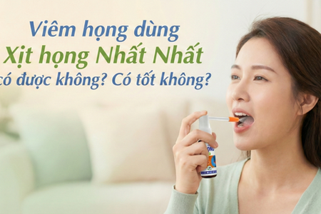 Viêm họng dùng Xịt họng Nhất Nhất có được không? Có tốt không?