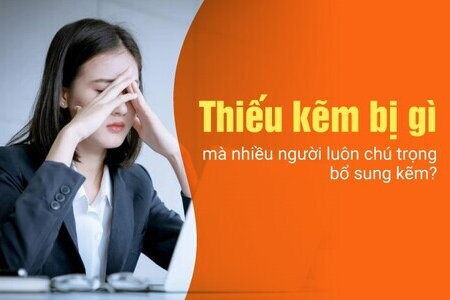 Thiếu kẽm bị gì mà nhiều người luôn chú trọng bổ sung kẽm?