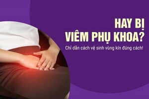 Hay bị viêm phụ khoa? Chỉ dẫn cách vệ sinh vùng kín đúng cách!