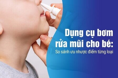 Dụng cụ bơm rửa mũi cho bé: So sánh ưu nhược điểm từng loại