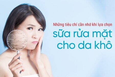 Những tiêu chí cần nhớ khi lựa chọn sữa rửa mặt cho da khô