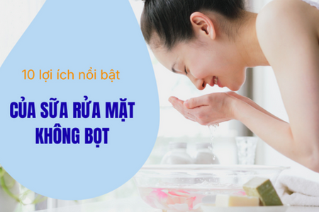 10 lợi ích nổi bật của sữa rửa mặt không bọt