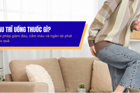 Đau trĩ uống thuốc gì? Giải pháp giảm đau, cầm máu và ngăn tái phát