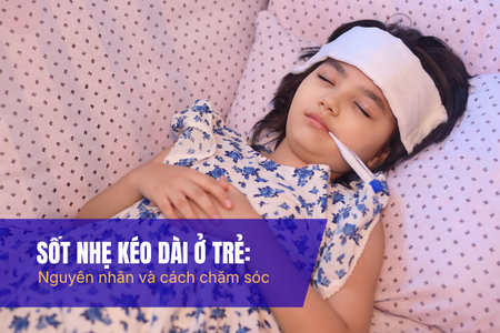 Sốt nhẹ kéo dài ở trẻ: nguyên nhân và cách chăm sóc