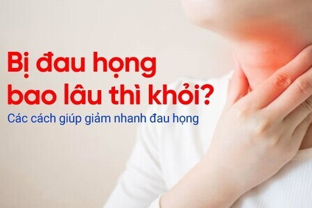 Bị đau họng bao lâu thì khỏi? Các cách giúp giảm nhanh đau họng