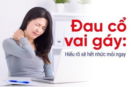 Đau cổ vai gáy: Hiểu rõ sẽ hết nhức mỏi ngay