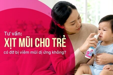  Tư vấn: Xịt mũi cho trẻ có đỡ bị viêm mũi dị ứng không?