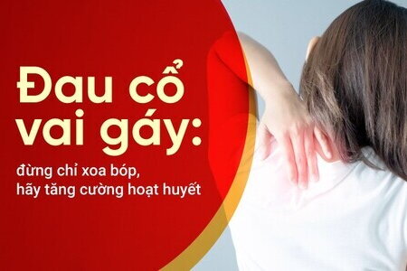 Đau cổ vai gáy: đừng chỉ xoa bóp, hãy tăng cường hoạt huyết