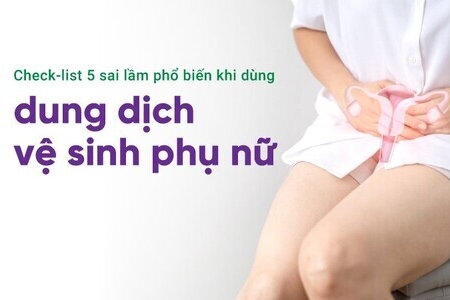 Check-list 5 sai lầm phổ biến khi dùng dung dịch vệ sinh phụ nữ