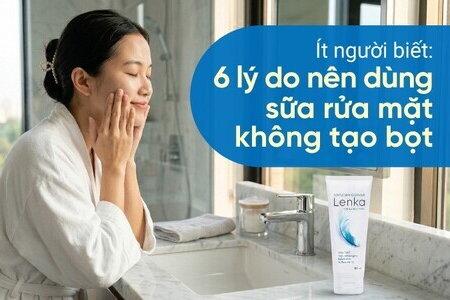 Ít người biết: 6 lý do nên dùng sữa rửa mặt không tạo bọt
