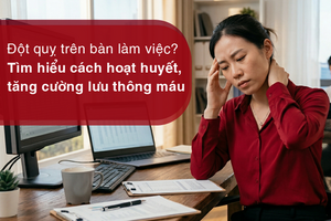 Đột quỵ trên bàn làm việc? Tìm hiểu cách hoạt huyết