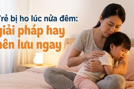 Trẻ bị ho lúc nửa đêm: giải pháp hay nên lưu ngay