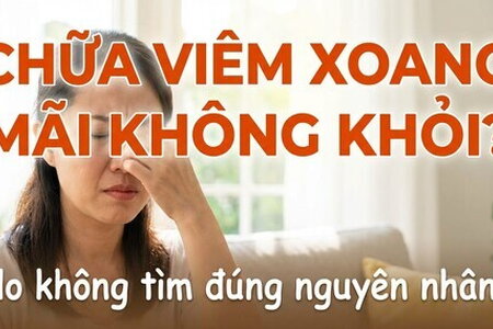 Chữa viêm xoang mãi không khỏi? Do không tìm đúng nguyên nhân!