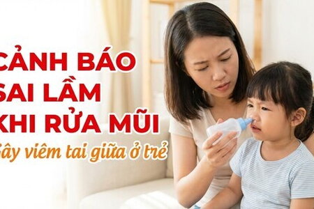 Cảnh báo sai lầm khi rửa mũi gây viêm tai giữa ở trẻ
