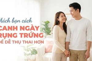 Mách bạn cách canh ngày rụng trứng để dễ thụ thai hơn