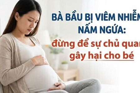 Bà bầu bị viêm nhiễm nấm ngứa: đừng để sự chủ quan gây hại cho bé