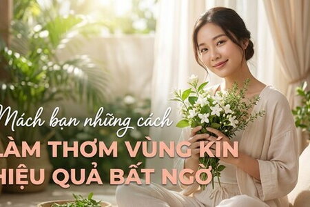 Mách bạn những cách làm thơm vùng kín hiệu quả bất ngờ