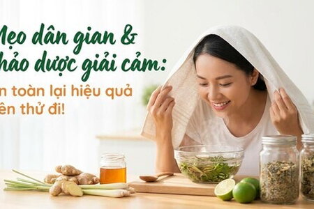 Mẹo dân gian & thảo dược giải cảm: an toàn lại hiệu quả nên thử đi!