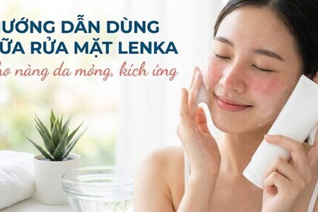 Hướng dẫn dùng sữa rửa mặt Lenka cho nàng da mỏng, kích ứng