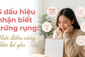 5 dấu hiệu nhận biết trứng rụng: "thời điểm vàng" đón bé yêu