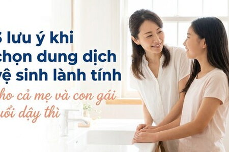 3 lưu ý khi chọn dung dịch vệ sinh lành tính cho cả mẹ và con gái