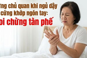 Đừng chủ quan khi ngủ dậy bị cứng khớp ngón tay: coi chừng tàn phế