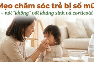 Mẹo chăm sóc trẻ bị sổ mũi - nói "không" với kháng sinh và corticoid