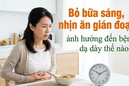 Bỏ bữa sáng, nhịn ăn gián đoạn ảnh hưởng đến bệnh dạ dày thế nào?