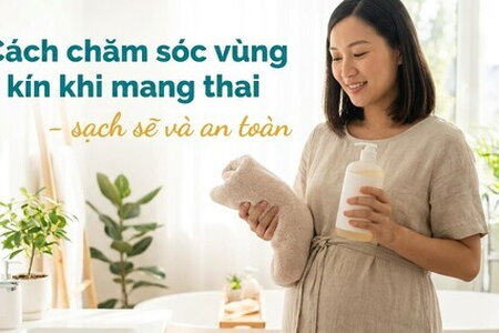 Cách chăm sóc vùng kín khi mang thai - sạch sẽ và an toàn