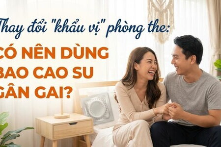 Thay đổi "khẩu vị" phòng the: có nên dùng bao cao su gân gai?