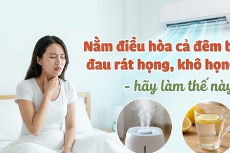 Nằm điều hòa cả đêm bị đau rát họng, khô họng - hãy làm thế này!