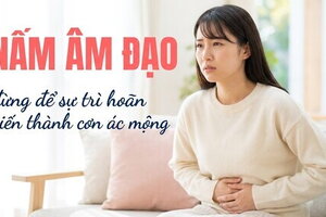 Nấm âm đạo - đừng để sự trì hoãn biến thành cơn ác mộng