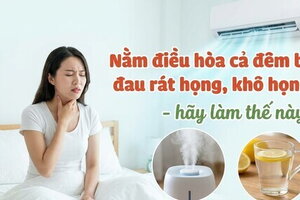 Nằm điều hòa cả đêm bị đau rát họng, khô họng - hãy làm thế này!