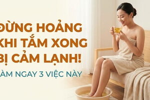 Đừng hoảng khi tắm xong bị cảm lạnh! làm ngay 3 việc này