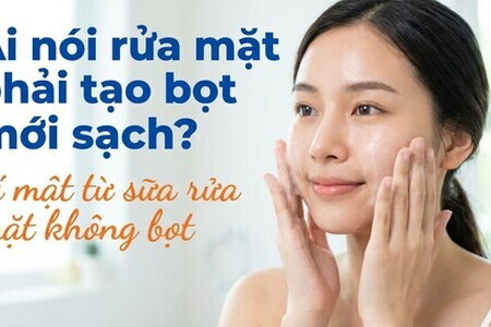 Ai nói rửa mặt phải tạo bọt mới sạch? bí mật từ sữa rửa mặt không bọt