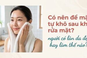 Có nên để mặt tự khô sau khi rửa mặt? người có làn da đẹp làm thế nào