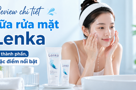 Review chi tiết sữa rửa mặt Lenka: thành phần, đặc điểm nổi bật